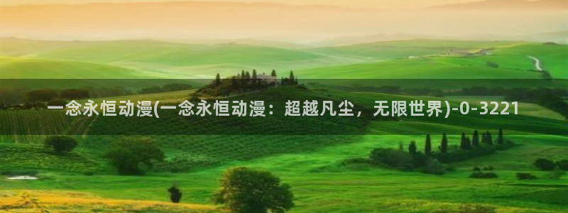 动漫排行榜：一念永恒动漫(一念永恒动漫：超越凡尘，无限世界)